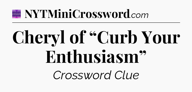 Cheryl of “Curb Your Enthusiasm” - Thomas Joseph Crossword