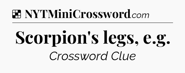 Solution: Scorpion's legs, e.g - NYT Crossword