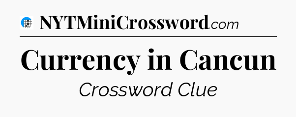 Currency in Cancun Crossword Clue