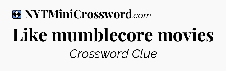 Solution: Like mumblecore movies - NYT Mini Crossword