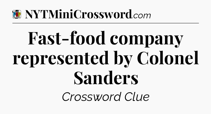 Fast-food company represented by Colonel Sanders Crossword Clue
