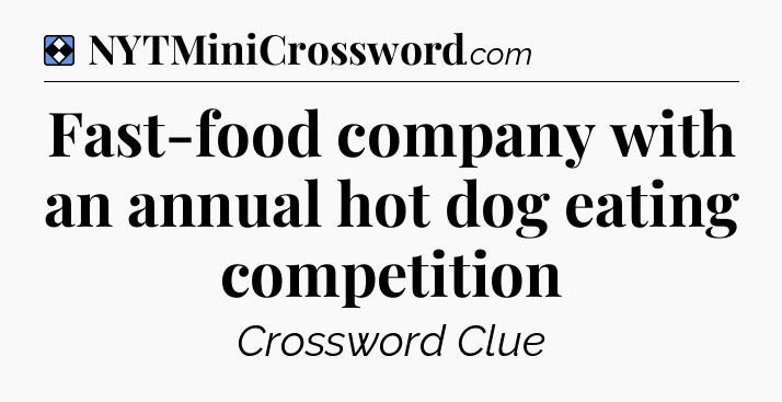 Solution: Fast-food company with an annual hot dog eating competition - NYT Mini Crossword