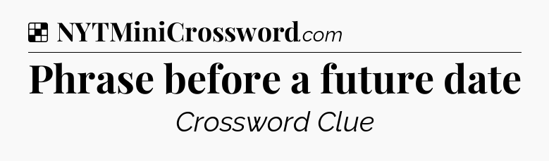 Solution: Phrase before a future date - NYT Crossword