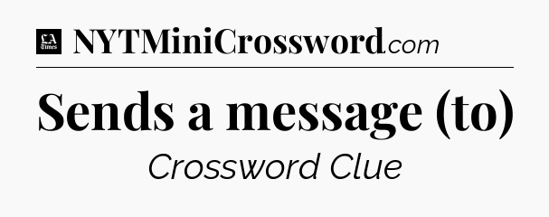 Sends a message (to) - LA Times Crossword