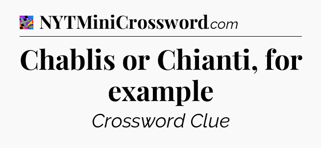Chablis or Chianti, for example Crossword Clue