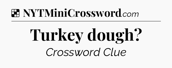 Solution: Turkey dough - NYT Crossword