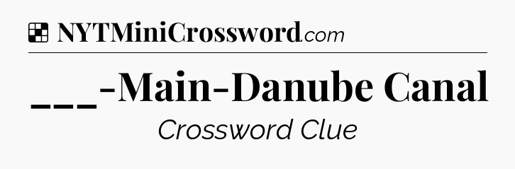 Solution: ___-Main-Danube Canal - NYT Crossword