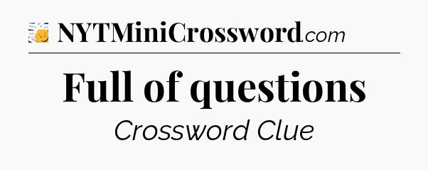 Full of questions - 7 Little Words