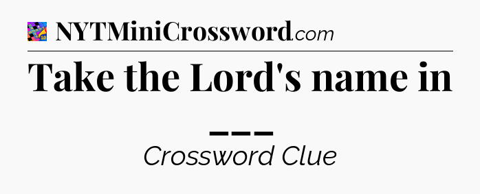 Take the Lord's name in ___ Crossword Clue