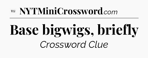 Base bigwigs, briefly - WSJ Crossword