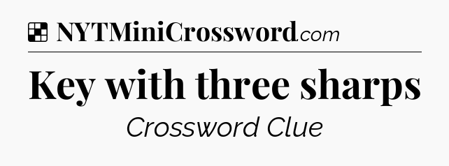 Solution: Key with three sharps - NYT Crossword