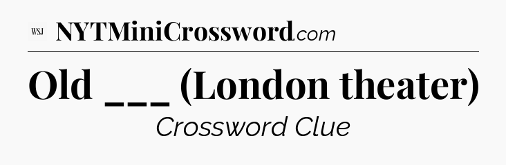Old ___ (London theater) - WSJ Crossword