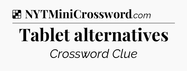 Solution: Tablet alternatives - NYT Crossword