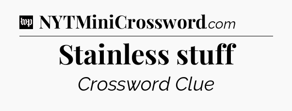 Stainless stuff Crossword Clue