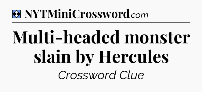 Solution: Multi-headed monster slain by Hercules - NYT Mini Crossword