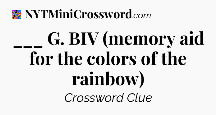 ___ G. BIV (memory aid for the colors of the rainbow) Crossword Clue