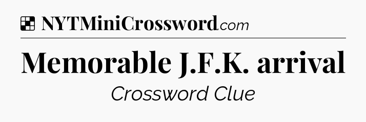 Solution: Memorable J.F.K. arrival - NYT Crossword