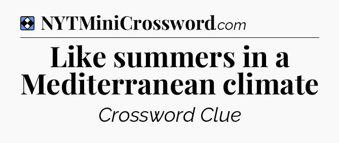 Solution: Like summers in a Mediterranean climate - NYT Mini Crossword