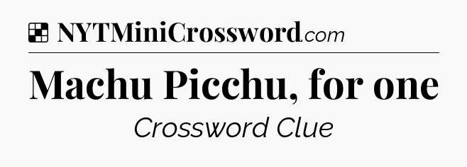 Solution: Machu Picchu, for one - NYT Crossword