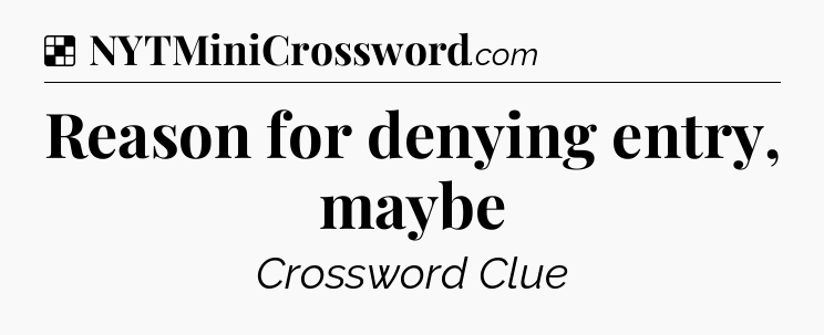 Solution: Reason for denying entry, maybe - NYT Crossword
