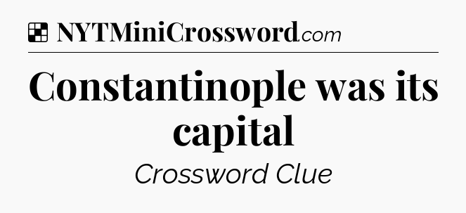 Solution: Constantinople was its capital - NYT Crossword