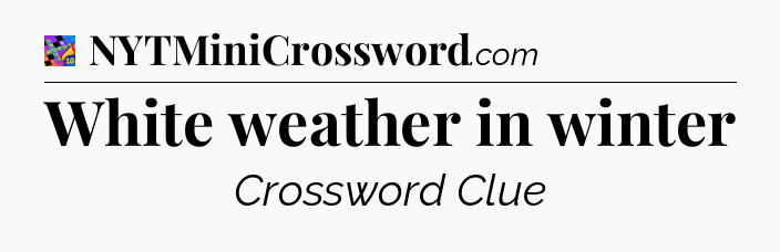 White weather in winter Crossword Clue