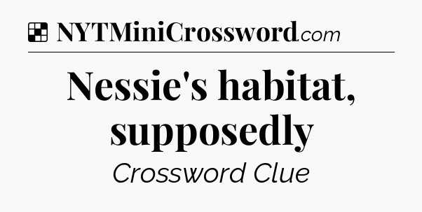 Solution: Nessie's habitat, supposedly - NYT Crossword