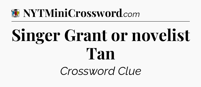 Singer Grant or novelist Tan Crossword Clue