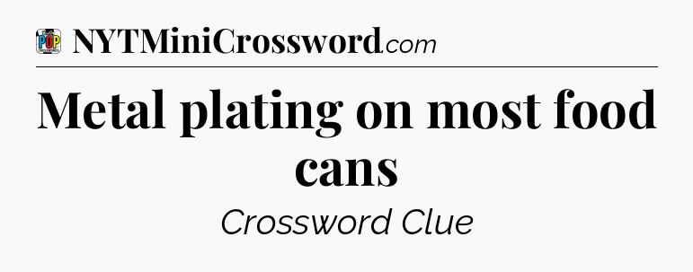 Metal plating on most food cans Crossword Clue