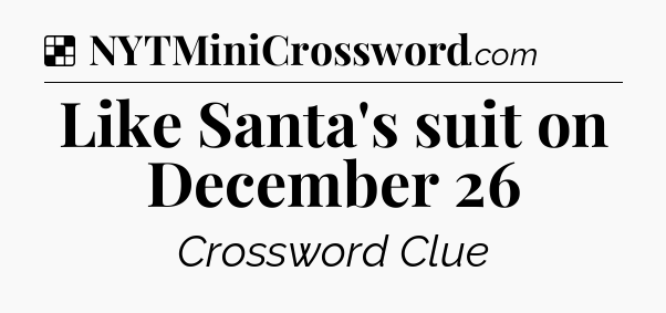 Solution: Like Santa's suit on December 26 - NYT Crossword