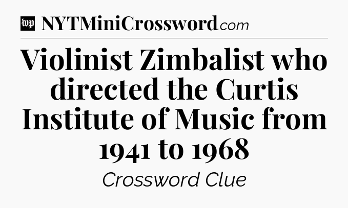 Violinist Zimbalist who directed the Curtis Institute of Music from 1941 to 1968 Crossword Clue