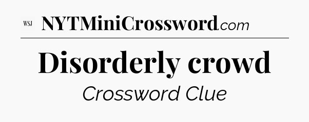Disorderly crowd - WSJ Crossword