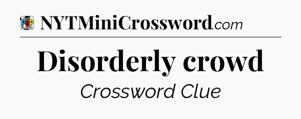 Disorderly crowd Crossword Clue