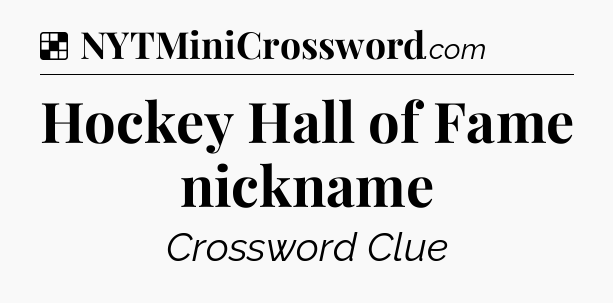 Solution: Hockey Hall of Fame nickname - NYT Crossword