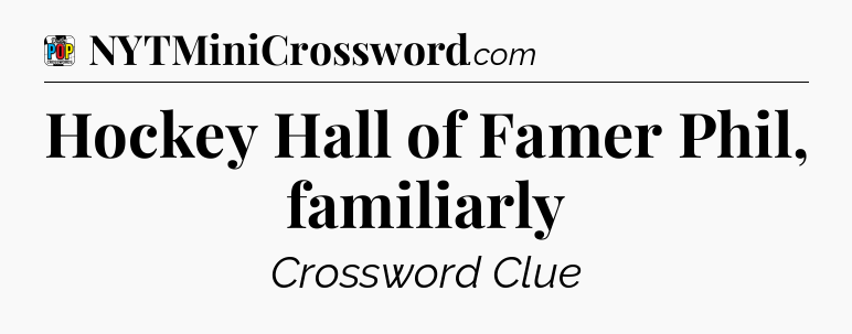 Hockey Hall of Famer Phil, familiarly Crossword Clue