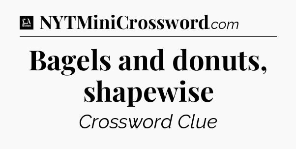 Bagels and donuts, shapewise - LA Times Crossword