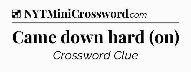 Solution: Came down hard (on) - NYT Crossword