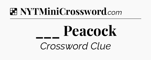 Solution: ___ Peacock - NYT Crossword