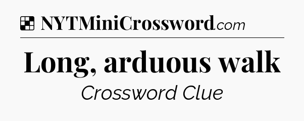 Solution: Long, arduous walk - NYT Crossword