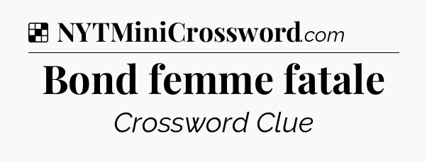 Solution: Bond femme fatale - NYT Crossword