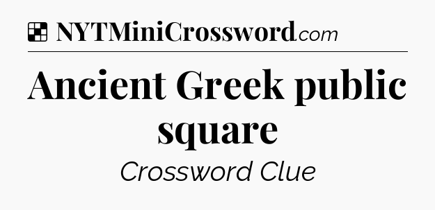Solution: Ancient Greek public square - NYT Crossword