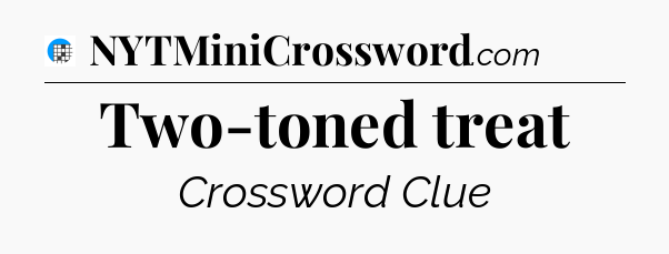 Two-toned treat Crossword Clue