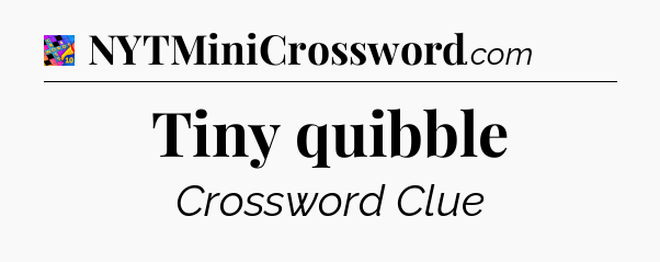 Tiny quibble Crossword Clue