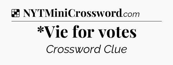 Solution: *Vie for votes - NYT Crossword