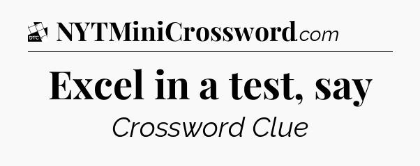 Excel in a test, say - Daily Themed Classic Crossword