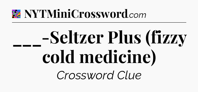 ___-Seltzer Plus (fizzy cold medicine) Crossword Clue