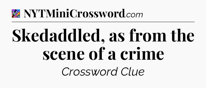 Skedaddled, as from the scene of a crime Crossword Clue