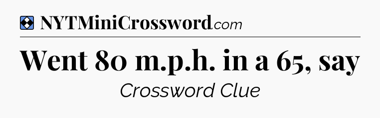 Solution: Went 80 m.p.h. in a 65, say - NYT Mini Crossword