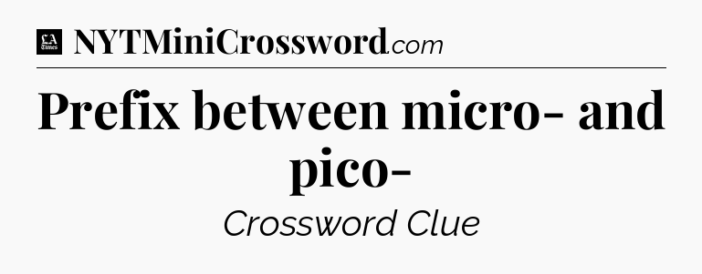 Prefix between micro- and pico- - LA Times Crossword