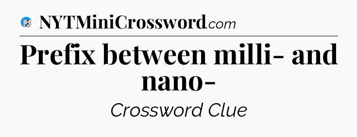 Prefix between milli- and nano- Crossword Clue